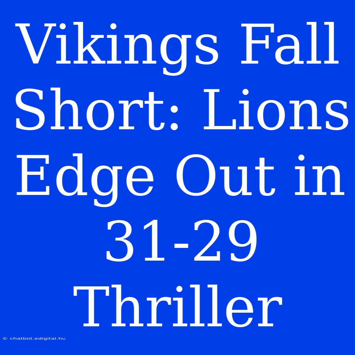 Vikings Fall Short: Lions Edge Out In 31-29 Thriller