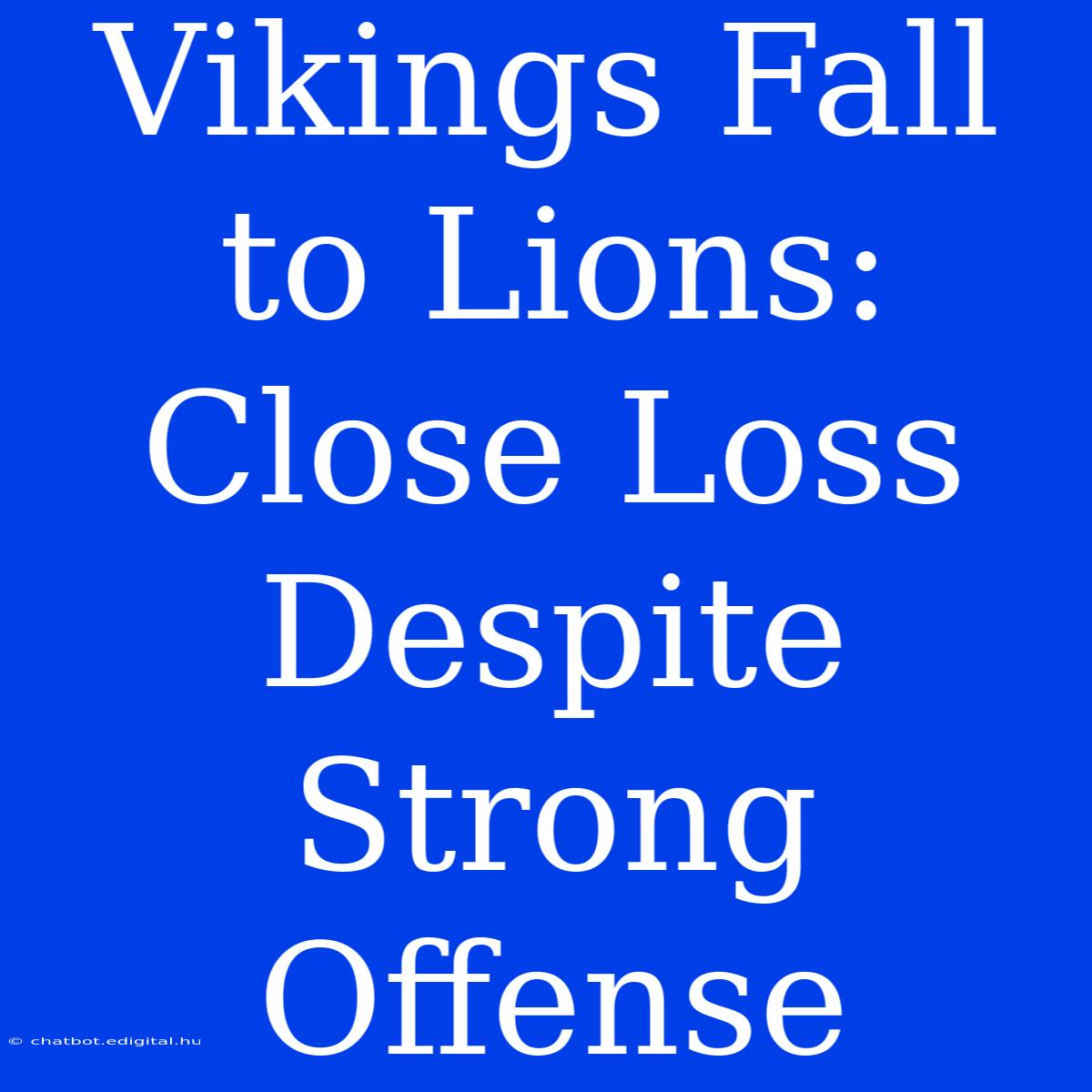 Vikings Fall To Lions: Close Loss Despite Strong Offense