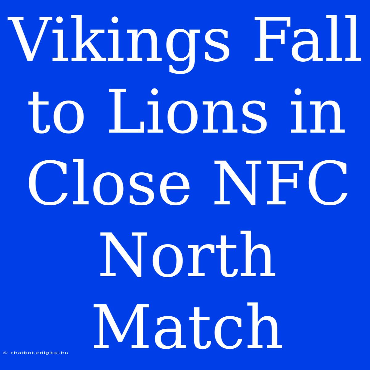 Vikings Fall To Lions In Close NFC North Match