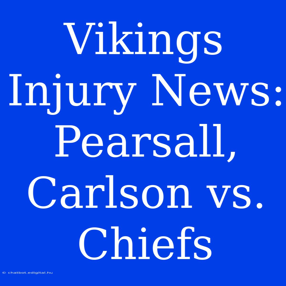 Vikings Injury News: Pearsall, Carlson Vs. Chiefs 