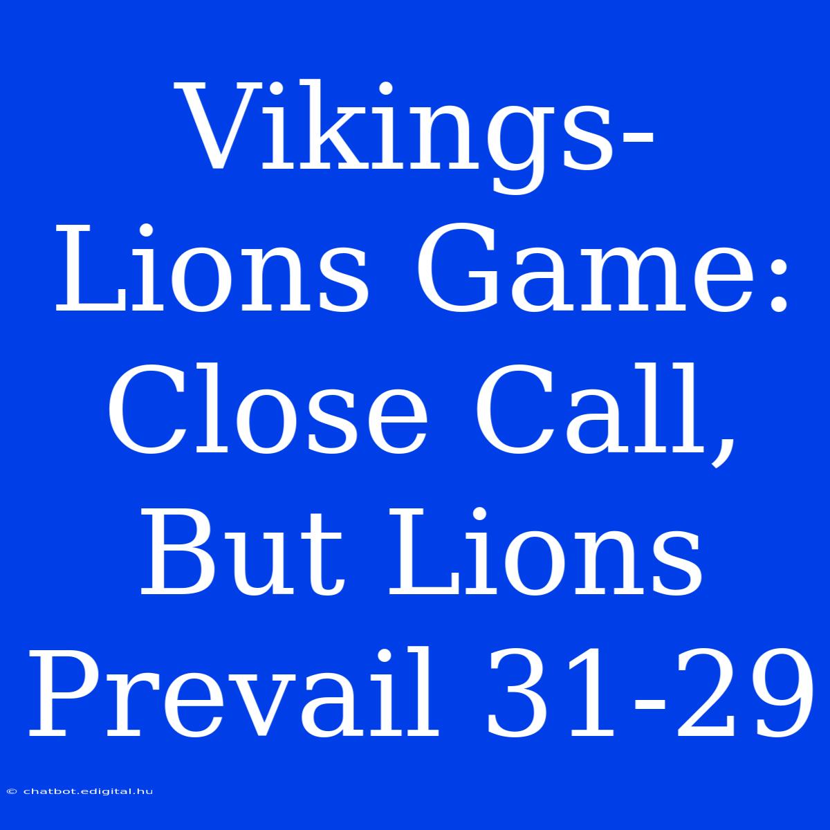 Vikings-Lions Game: Close Call, But Lions Prevail 31-29