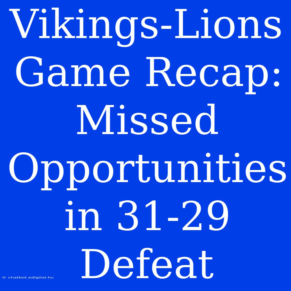 Vikings-Lions Game Recap: Missed Opportunities In 31-29 Defeat