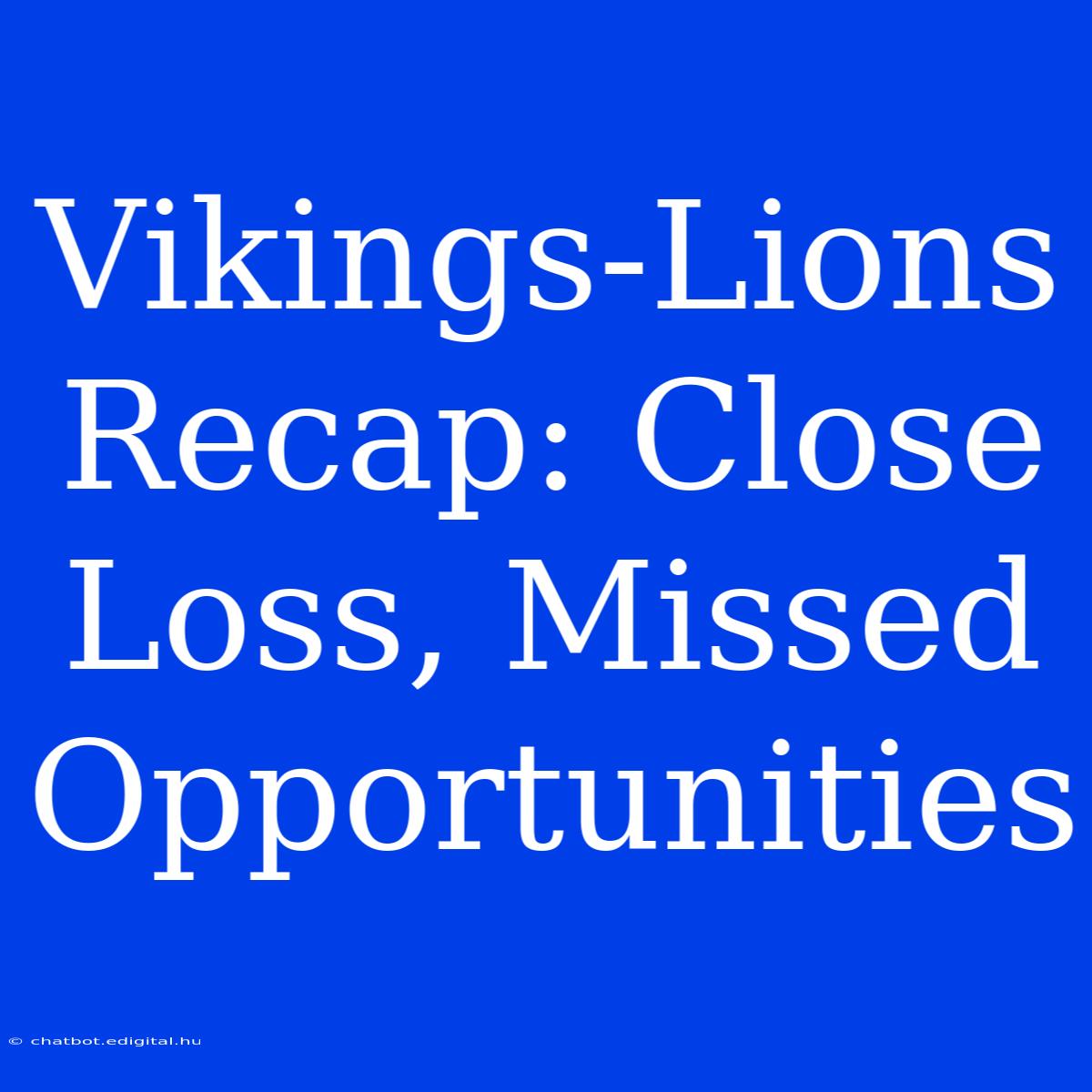 Vikings-Lions Recap: Close Loss, Missed Opportunities