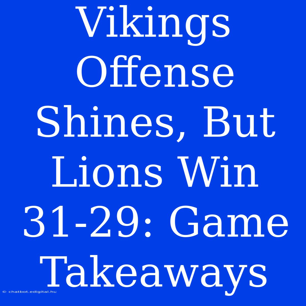 Vikings Offense Shines, But Lions Win 31-29: Game Takeaways