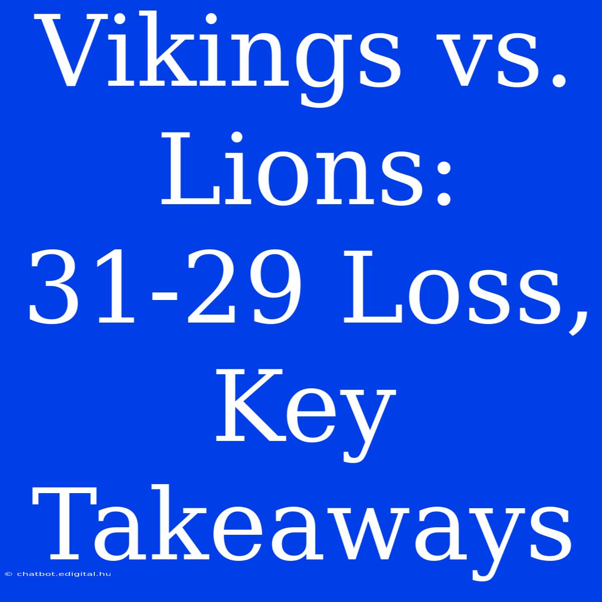 Vikings Vs. Lions: 31-29 Loss, Key Takeaways