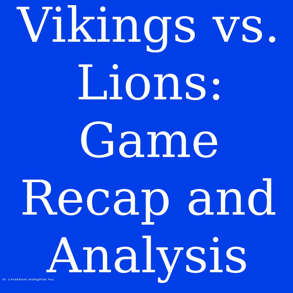 Vikings Vs. Lions: Game Recap And Analysis