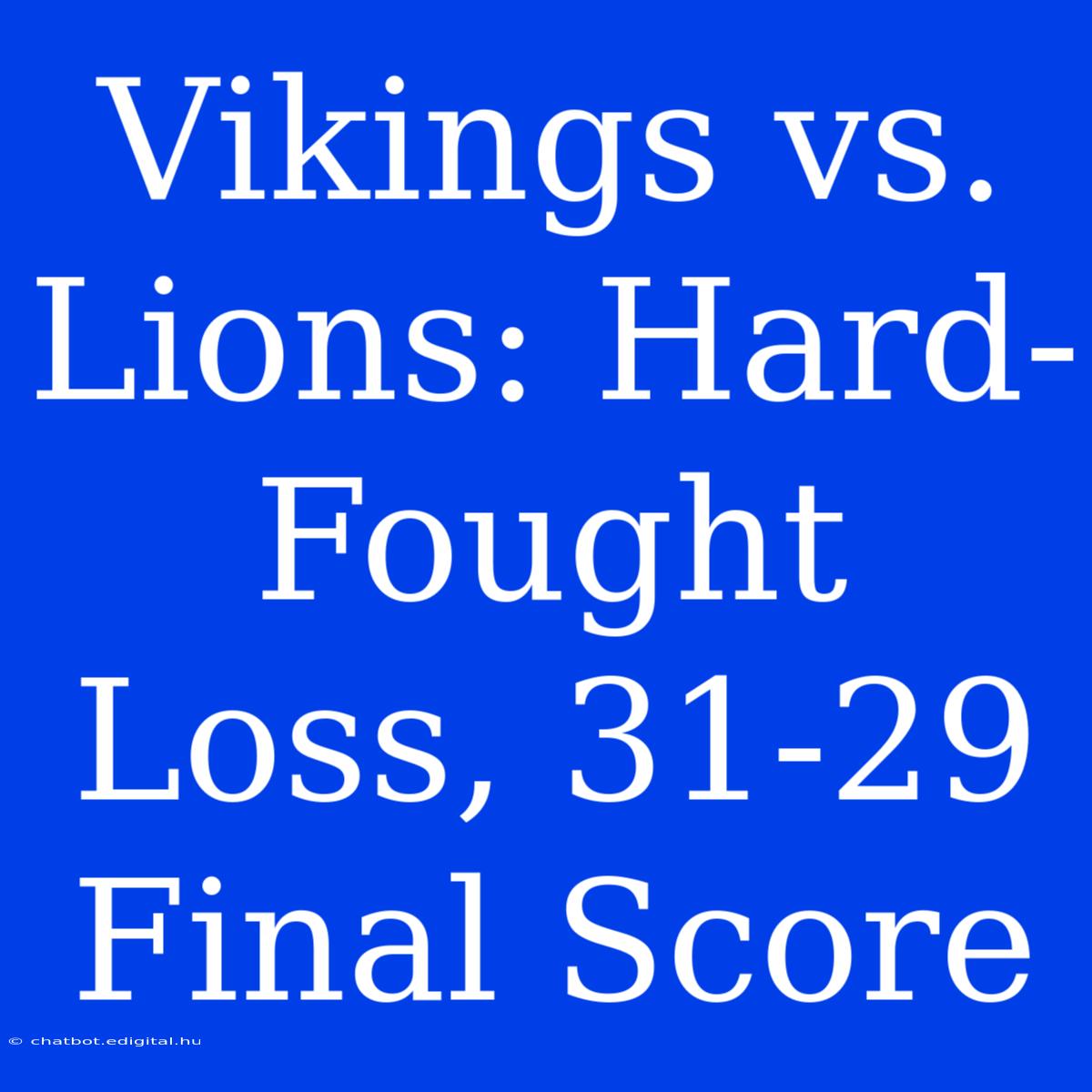 Vikings Vs. Lions: Hard-Fought Loss, 31-29 Final Score