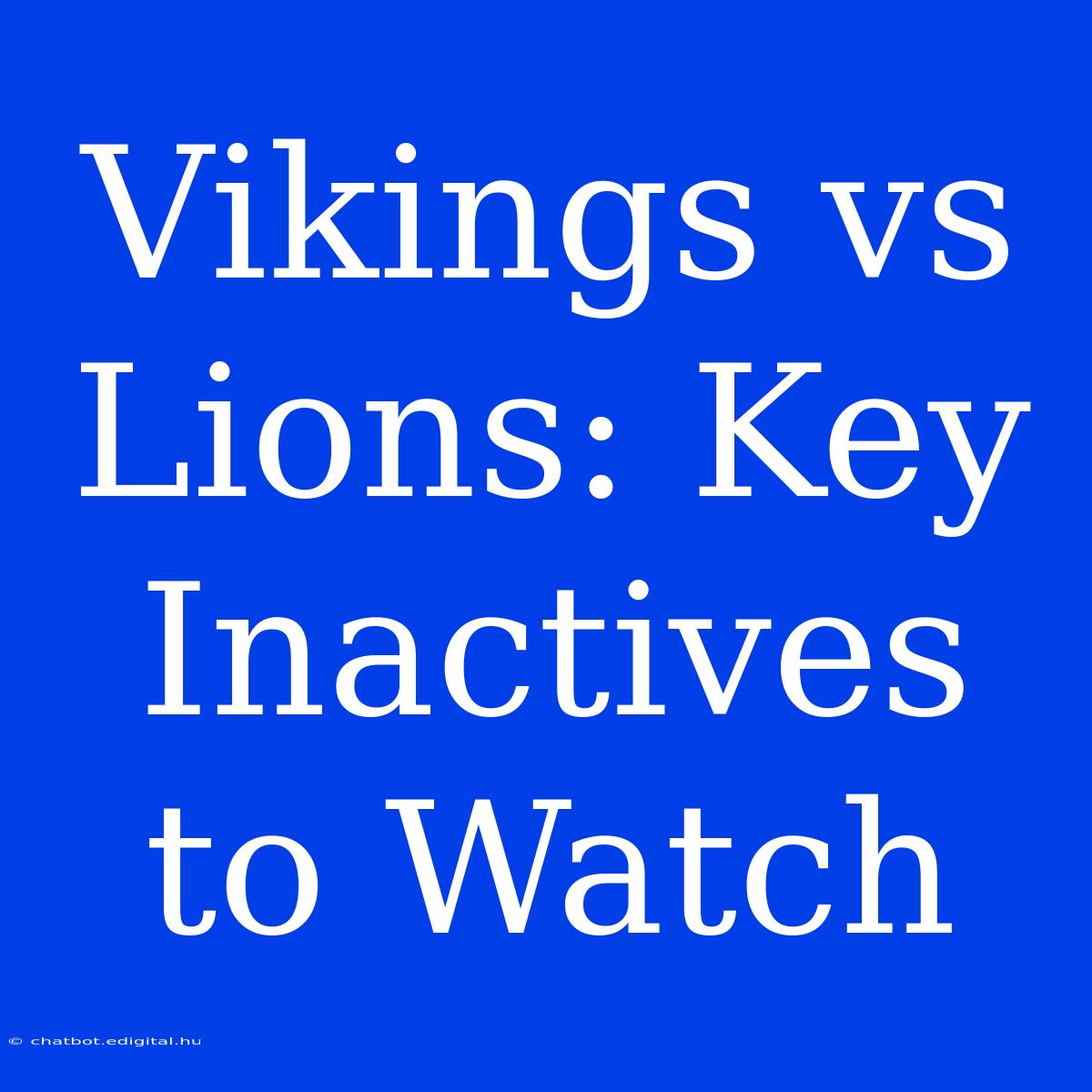 Vikings Vs Lions: Key Inactives To Watch 