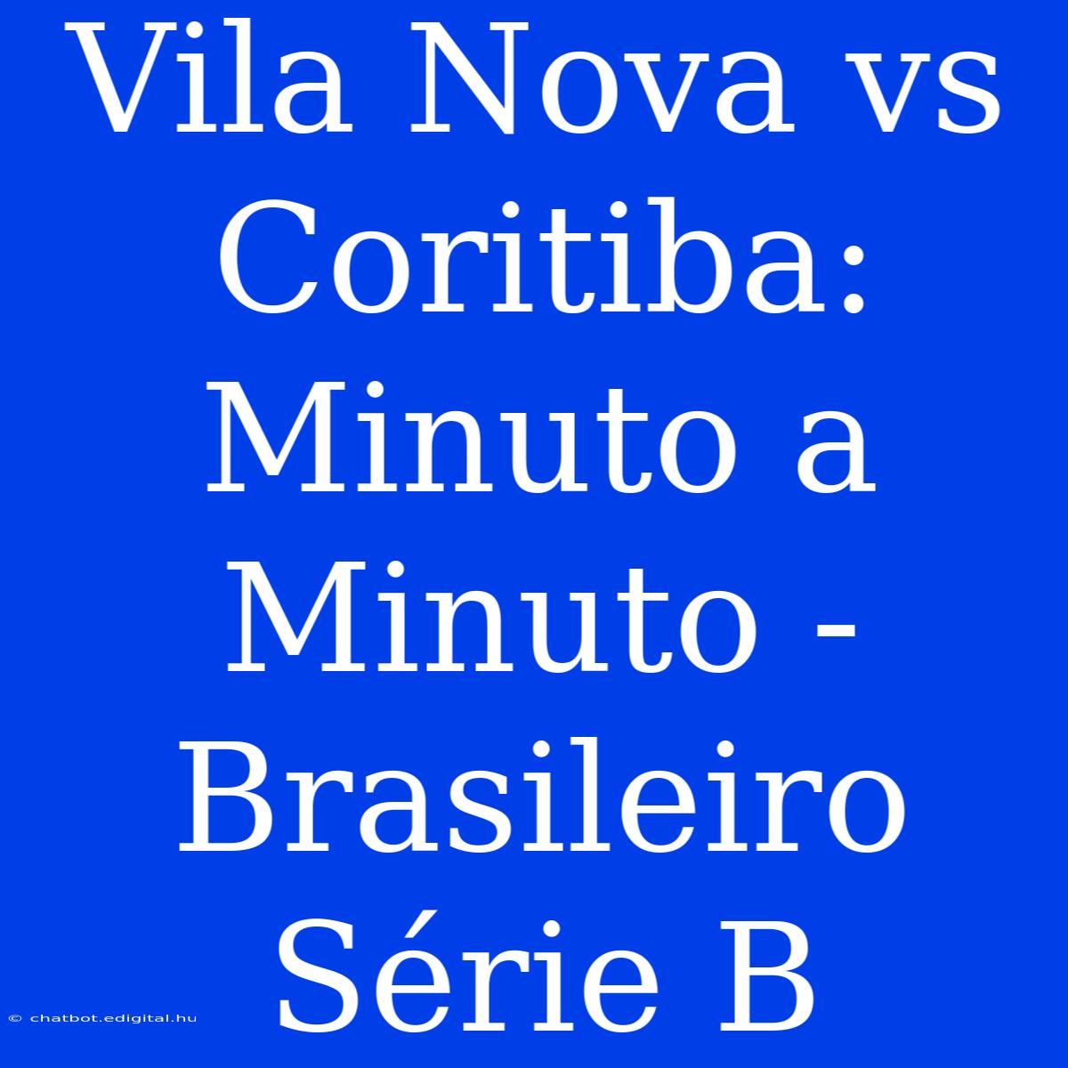 Vila Nova Vs Coritiba: Minuto A Minuto - Brasileiro Série B