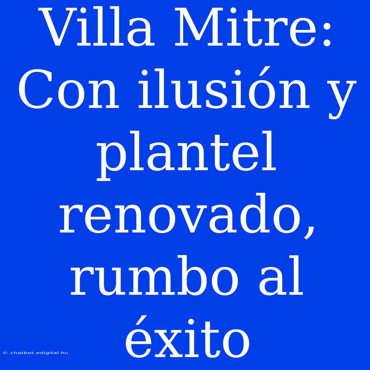 Villa Mitre: Con Ilusión Y Plantel Renovado, Rumbo Al Éxito