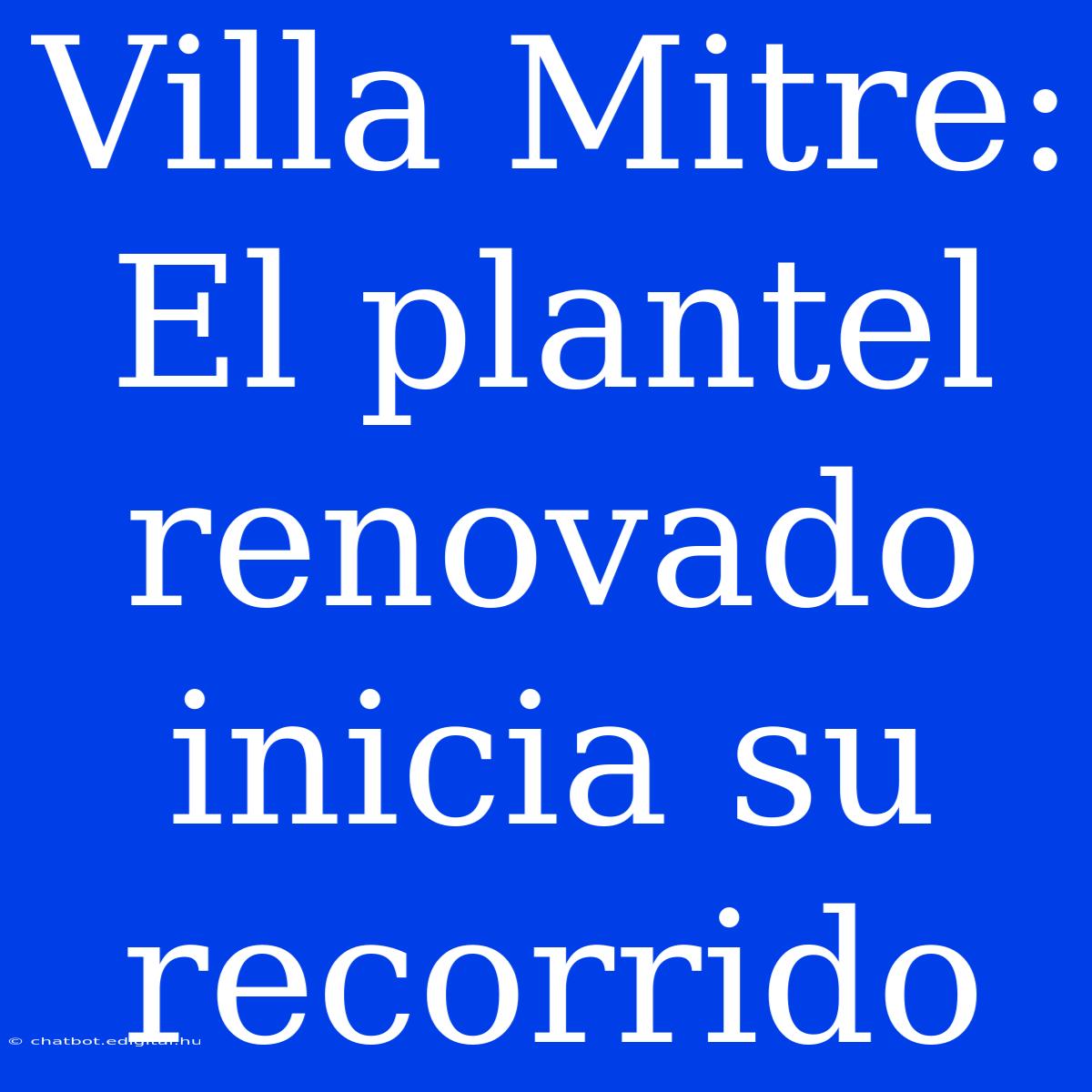 Villa Mitre: El Plantel Renovado Inicia Su Recorrido