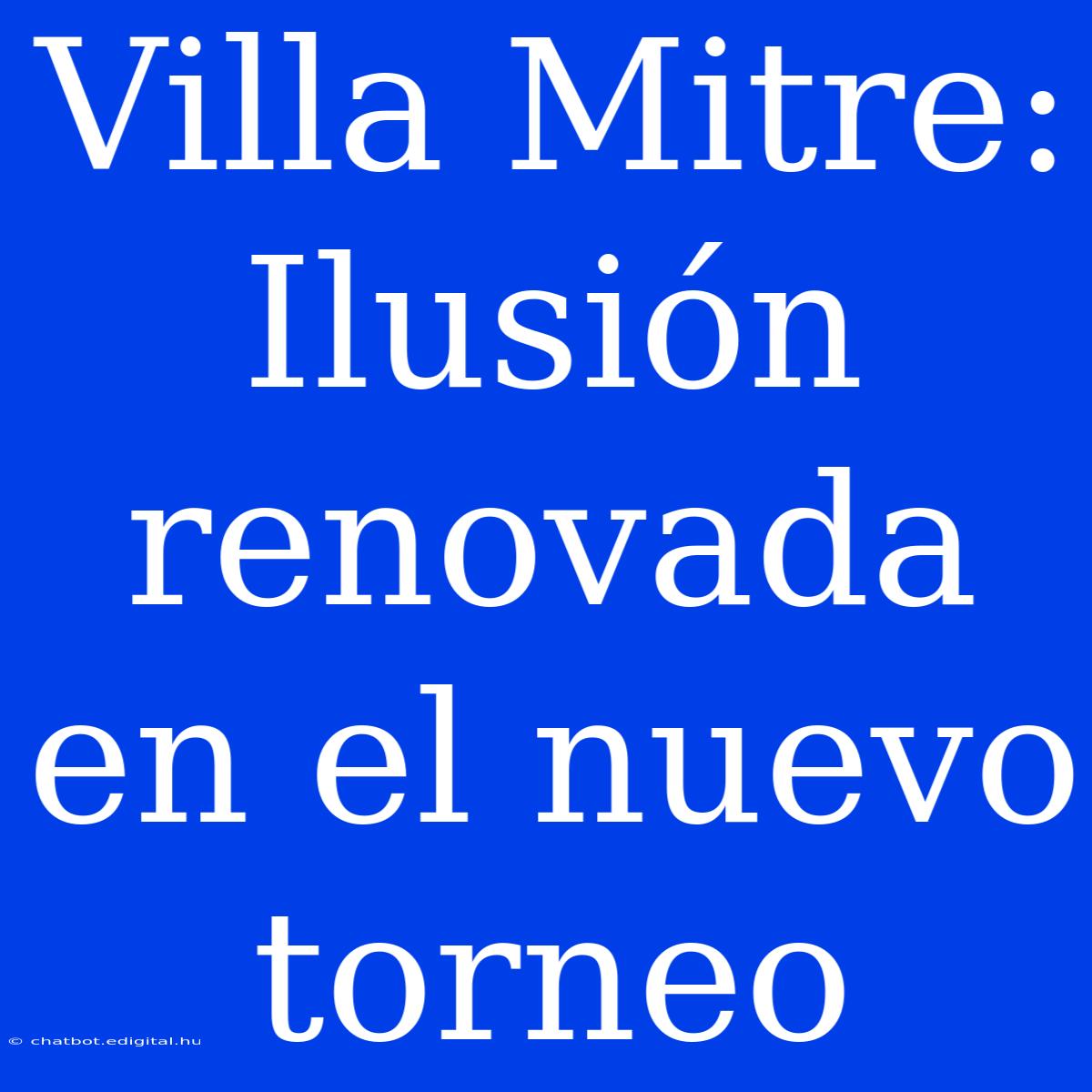 Villa Mitre: Ilusión Renovada En El Nuevo Torneo