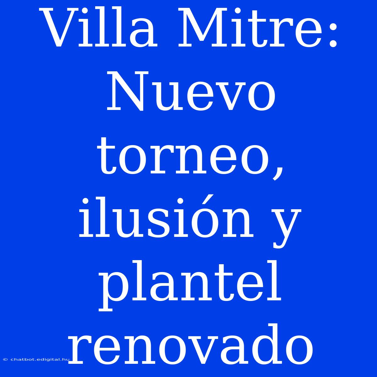 Villa Mitre: Nuevo Torneo, Ilusión Y Plantel Renovado