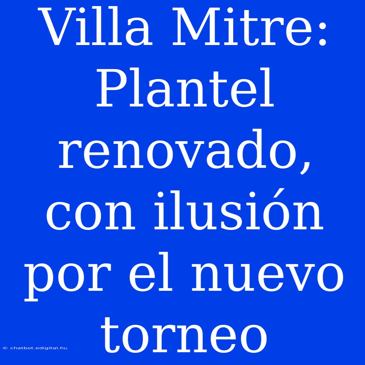 Villa Mitre: Plantel Renovado, Con Ilusión Por El Nuevo Torneo 