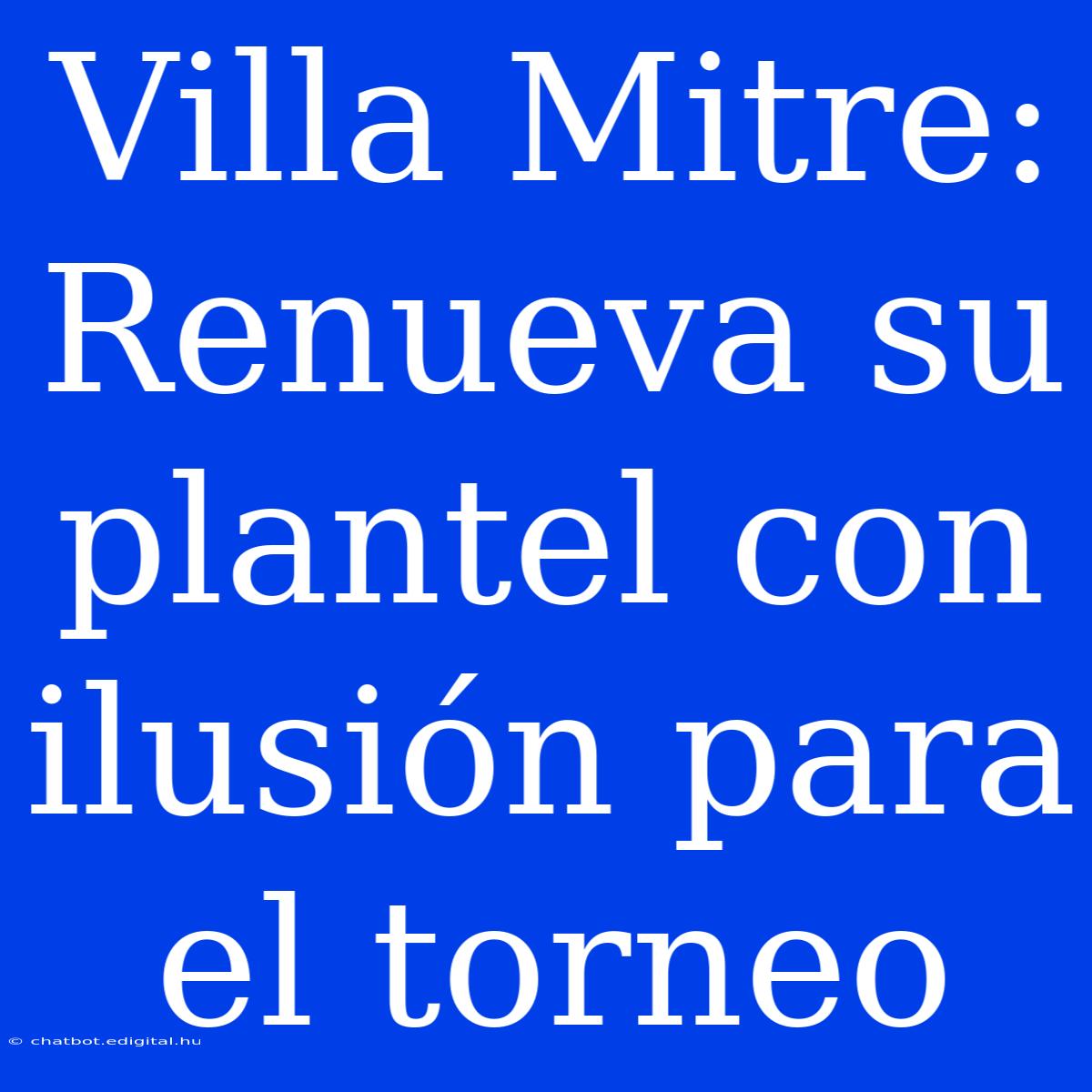 Villa Mitre: Renueva Su Plantel Con Ilusión Para El Torneo