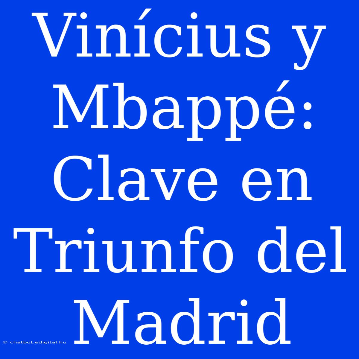 Vinícius Y Mbappé: Clave En Triunfo Del Madrid