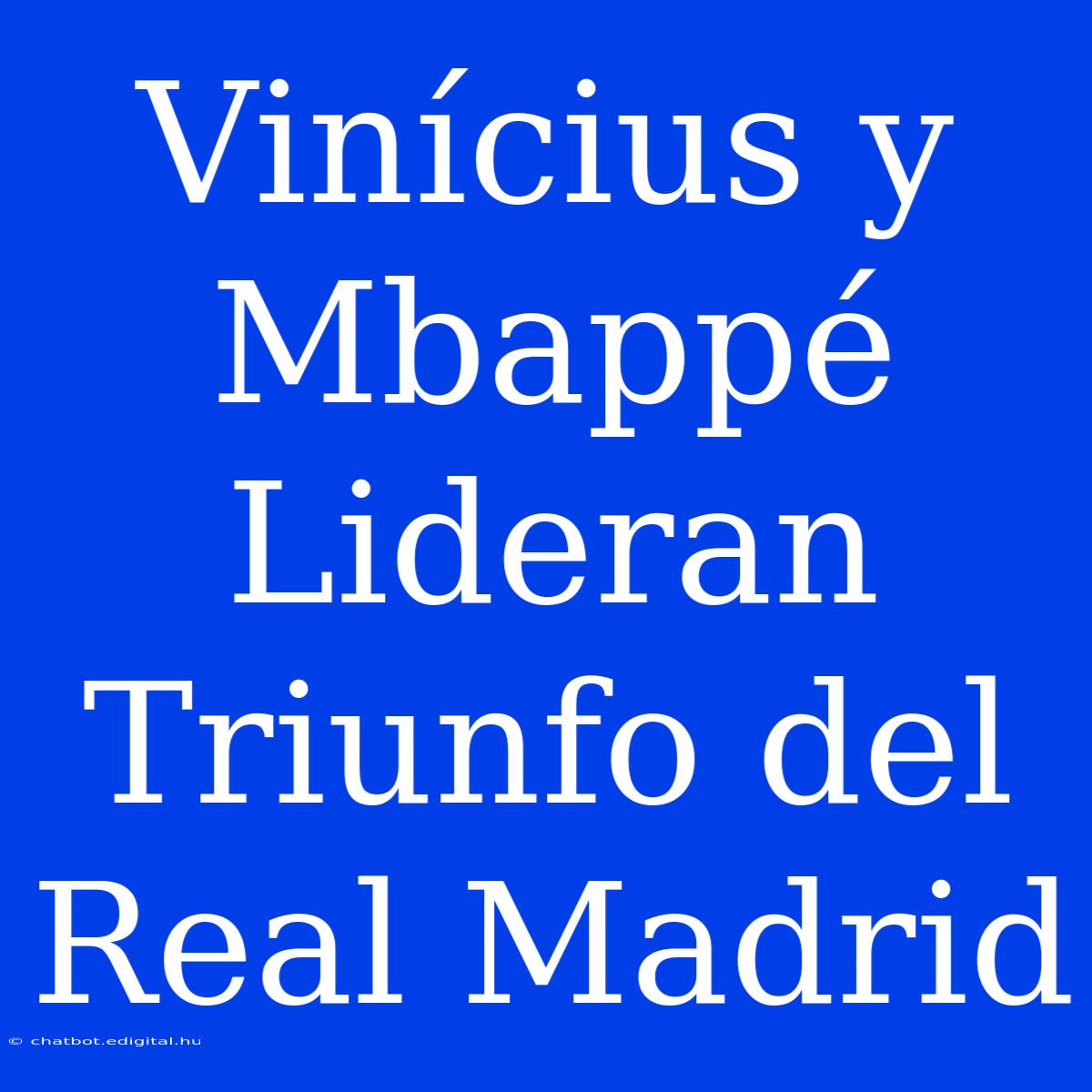 Vinícius Y Mbappé Lideran Triunfo Del Real Madrid 