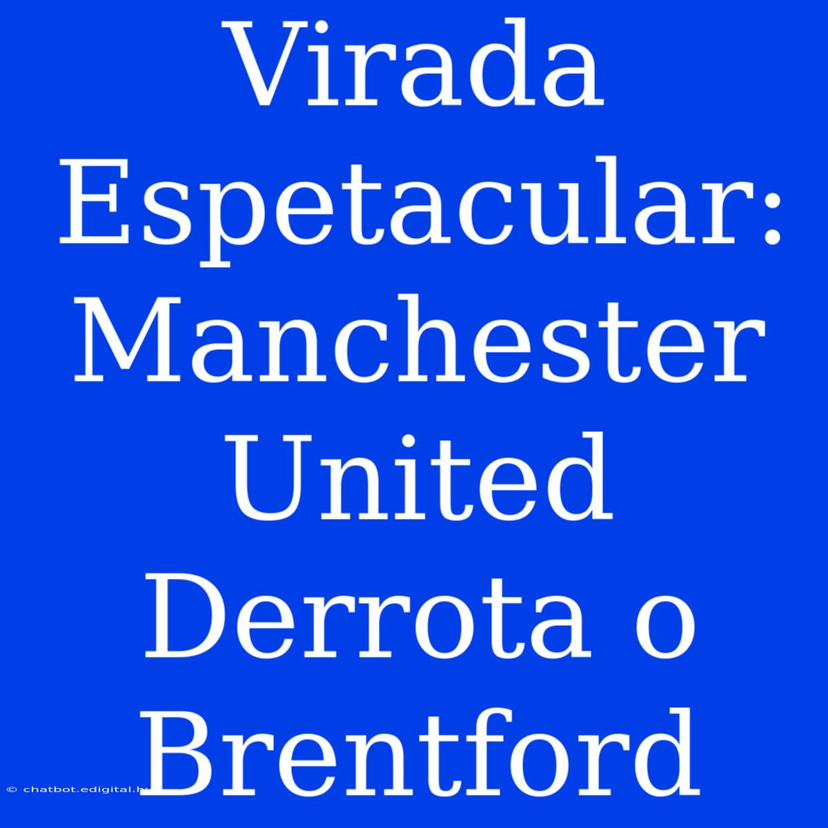 Virada Espetacular: Manchester United Derrota O Brentford