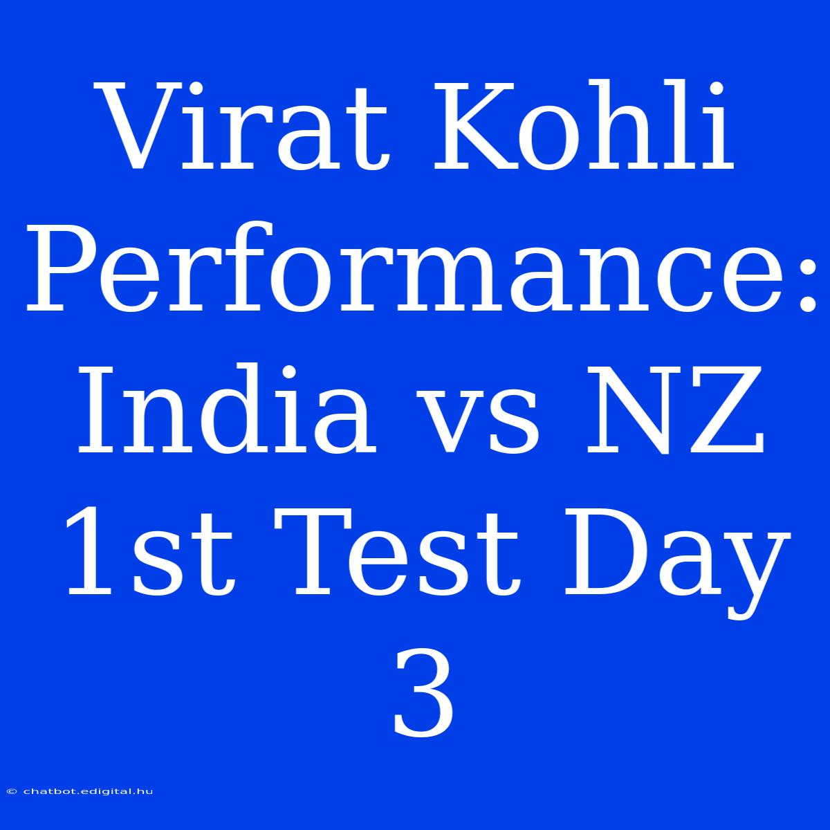 Virat Kohli Performance: India Vs NZ 1st Test Day 3