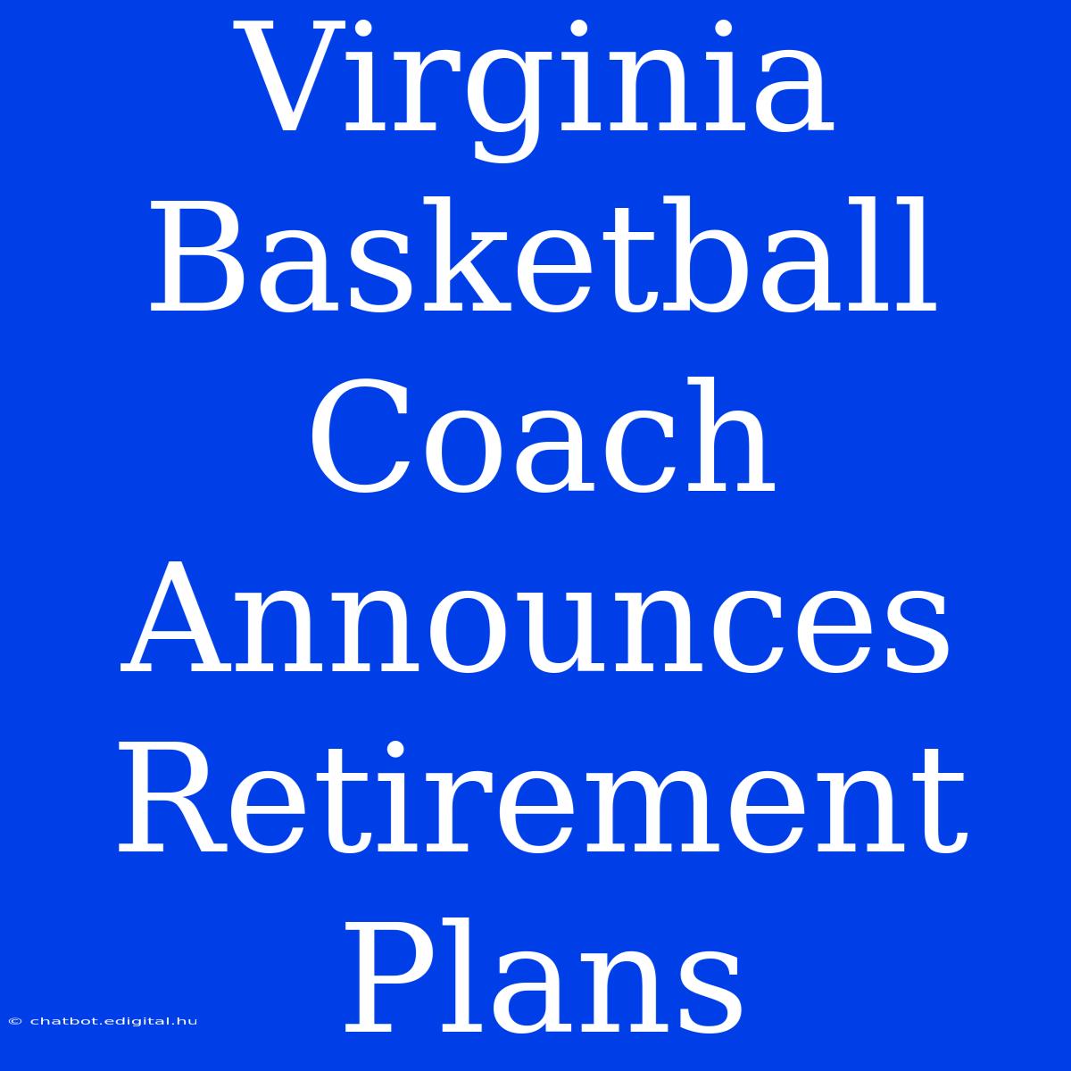 Virginia Basketball Coach Announces Retirement Plans 