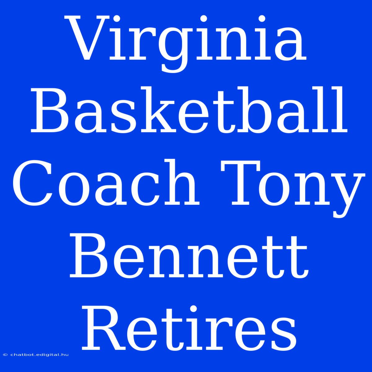 Virginia Basketball Coach Tony Bennett Retires