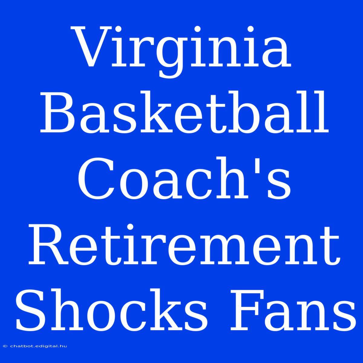 Virginia Basketball Coach's Retirement Shocks Fans