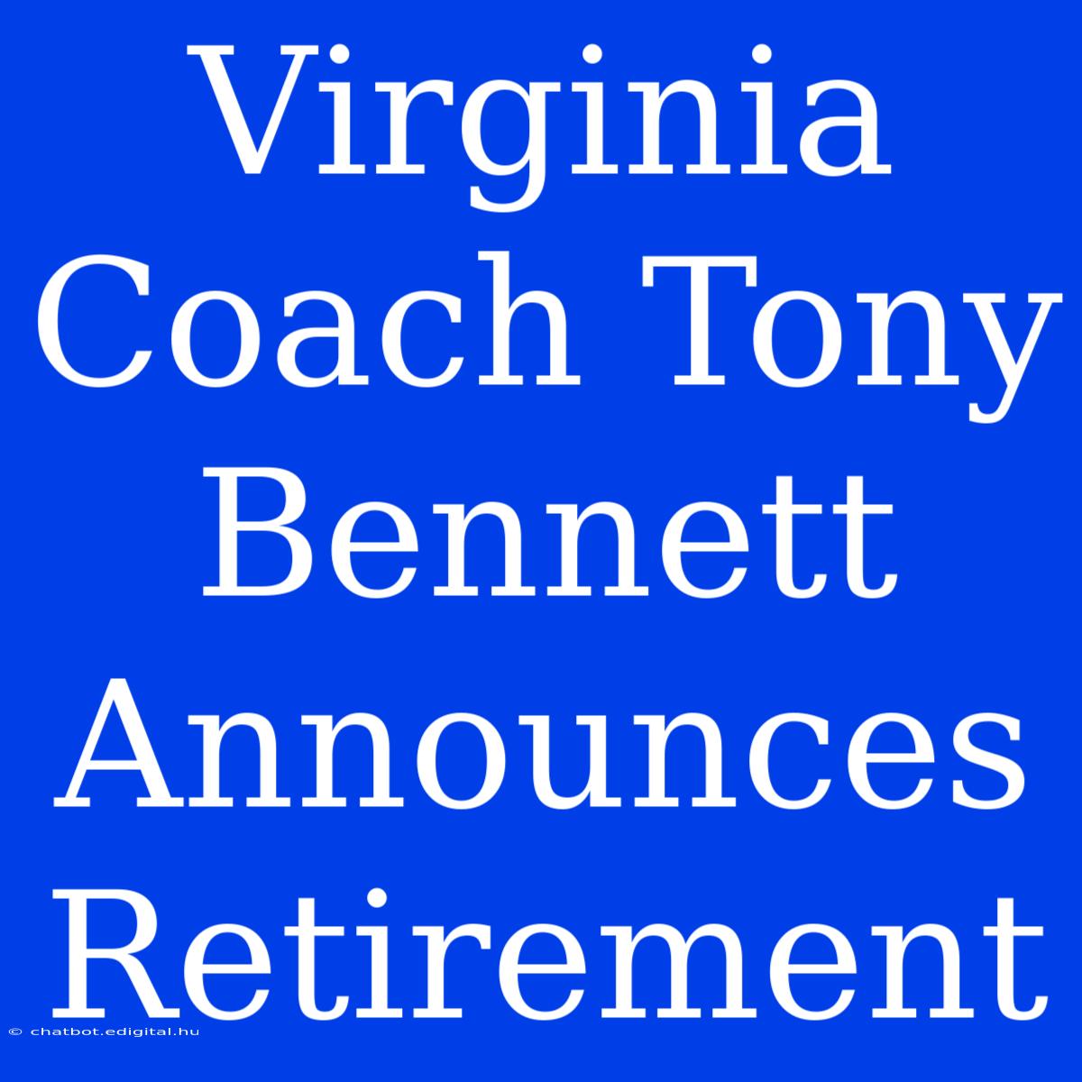 Virginia Coach Tony Bennett Announces Retirement