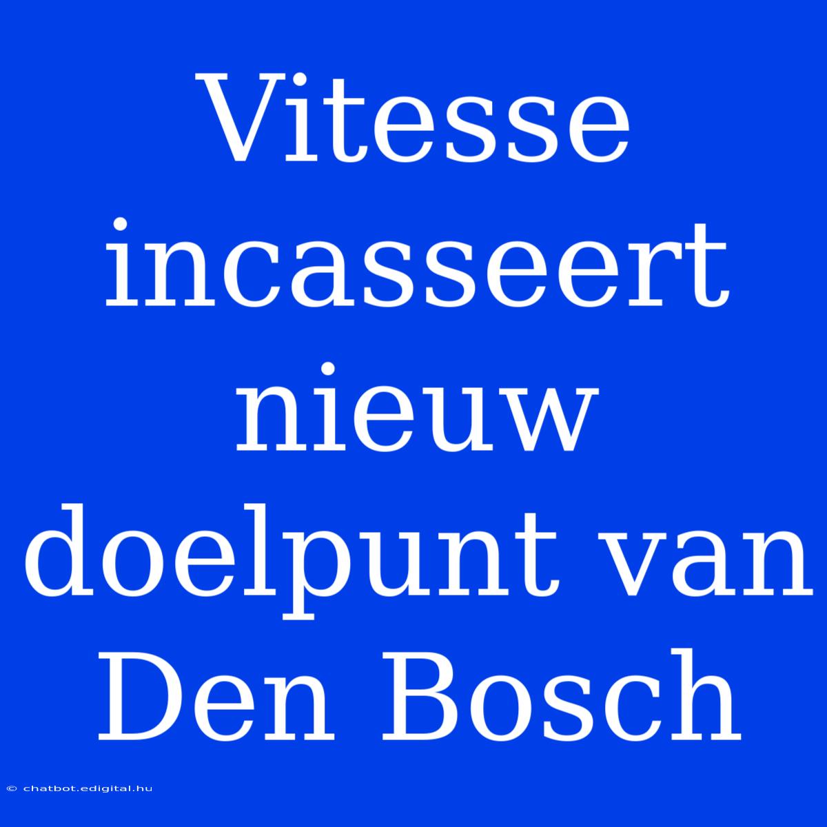 Vitesse Incasseert Nieuw Doelpunt Van Den Bosch