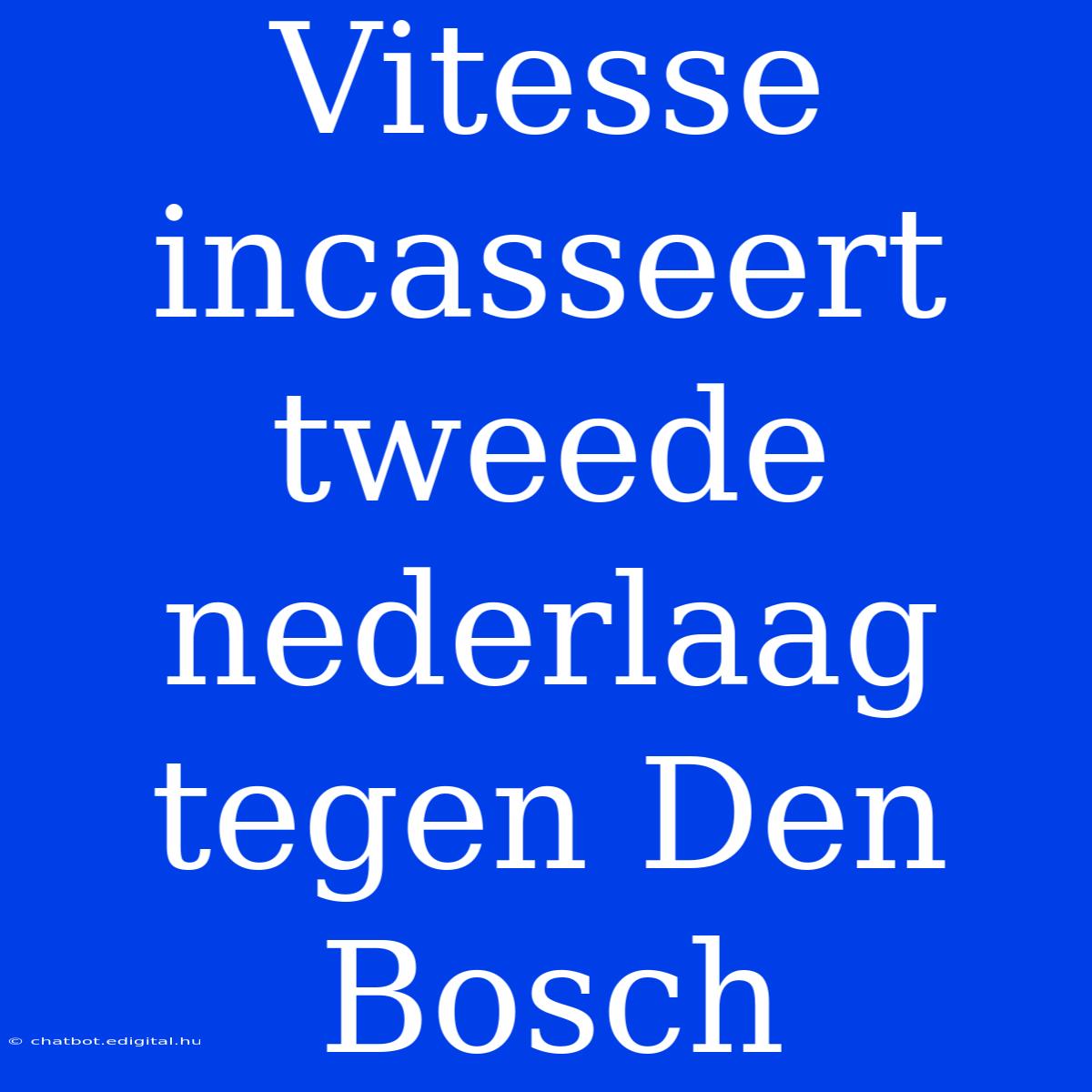 Vitesse Incasseert Tweede Nederlaag Tegen Den Bosch