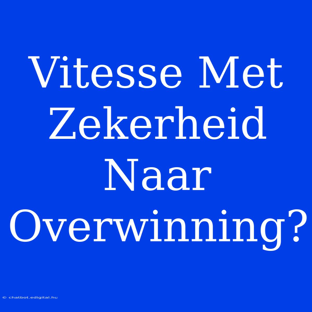 Vitesse Met Zekerheid Naar Overwinning?