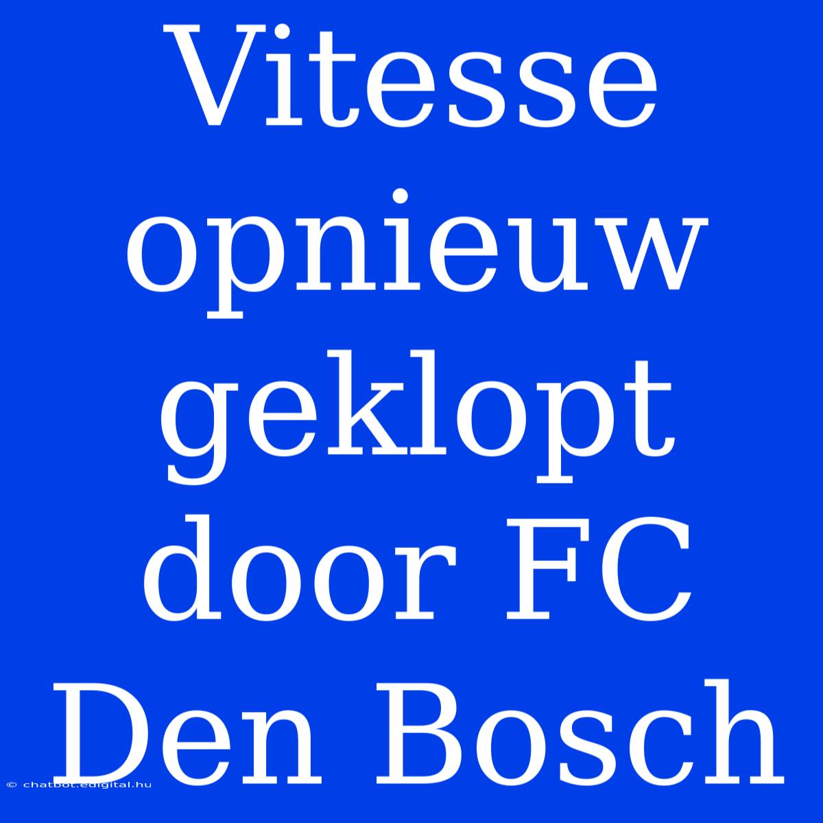 Vitesse Opnieuw Geklopt Door FC Den Bosch