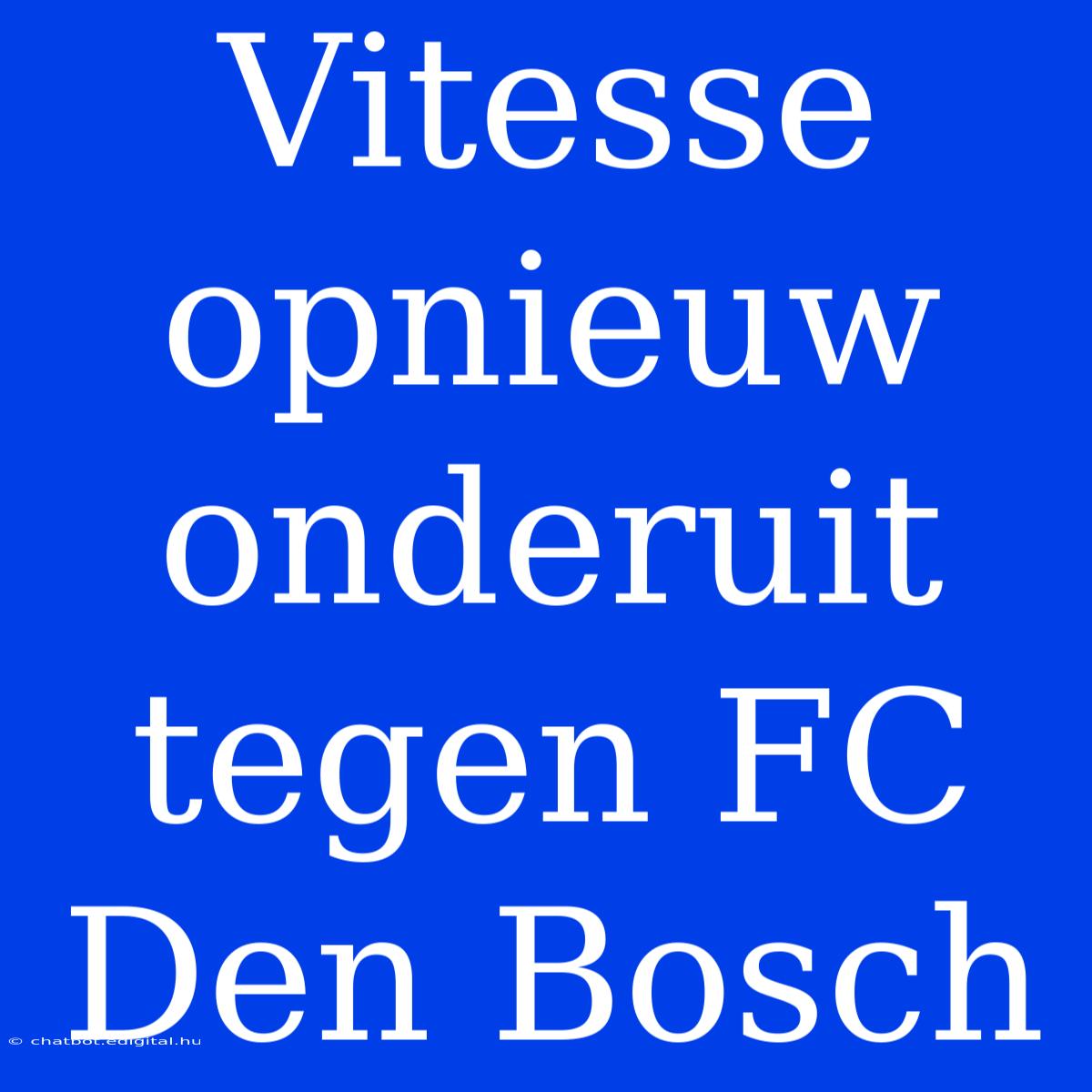 Vitesse Opnieuw Onderuit Tegen FC Den Bosch