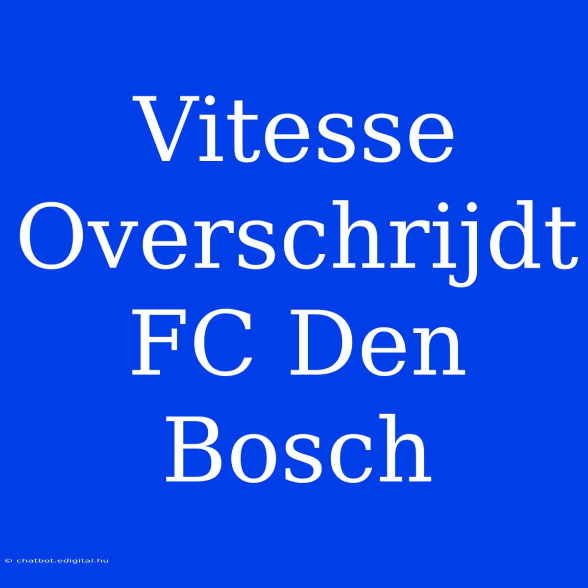 Vitesse Overschrijdt FC Den Bosch