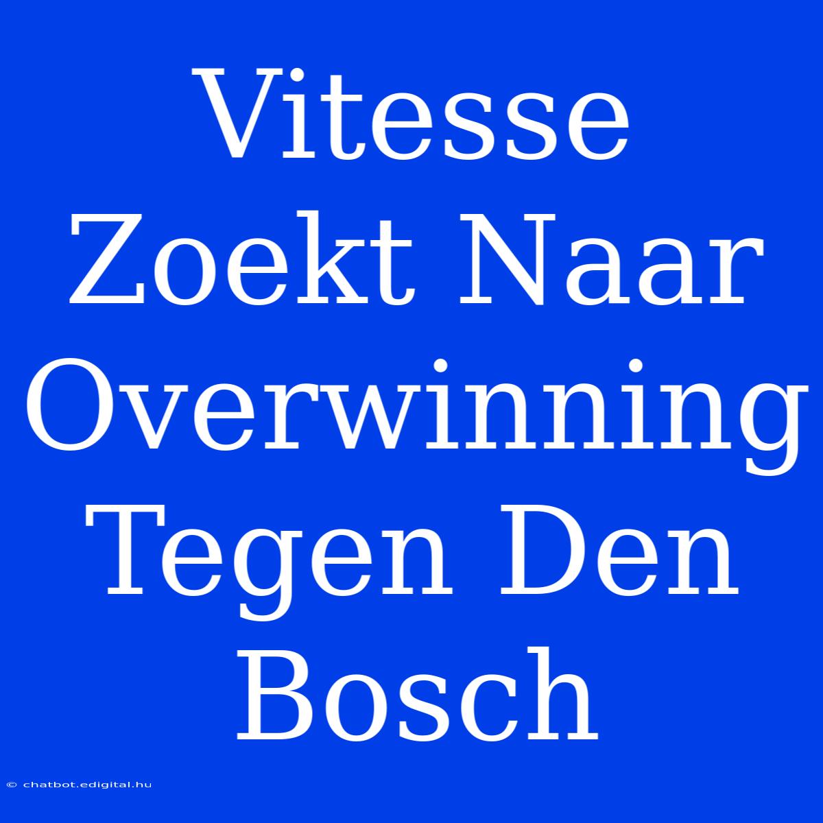 Vitesse Zoekt Naar Overwinning Tegen Den Bosch