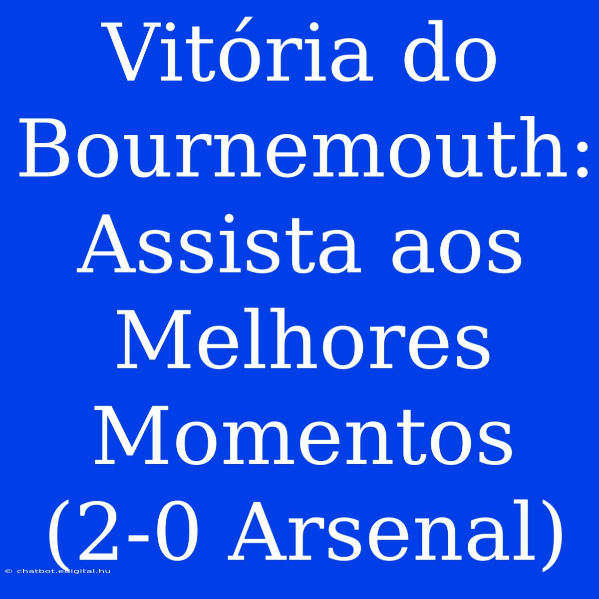 Vitória Do Bournemouth: Assista Aos Melhores Momentos (2-0 Arsenal)