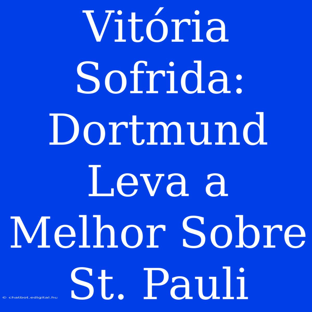 Vitória Sofrida: Dortmund Leva A Melhor Sobre St. Pauli