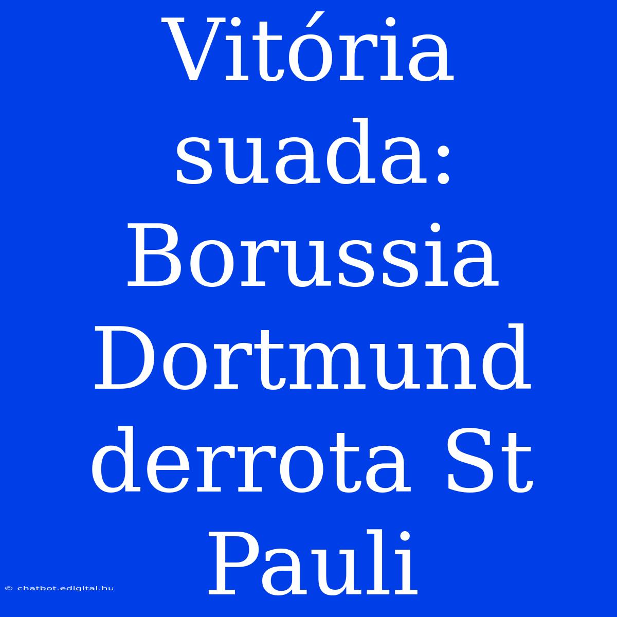 Vitória Suada: Borussia Dortmund Derrota St Pauli