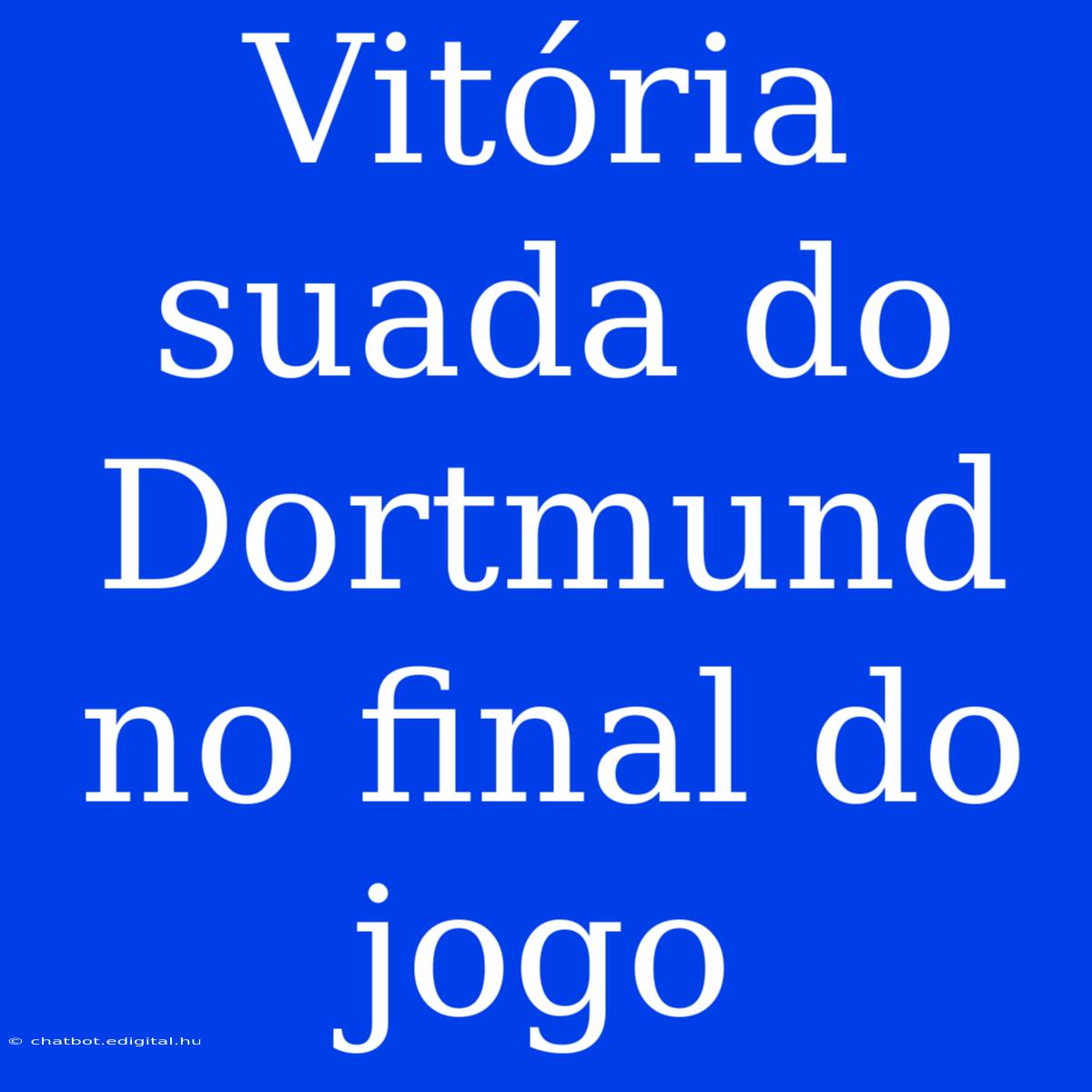 Vitória Suada Do Dortmund No Final Do Jogo