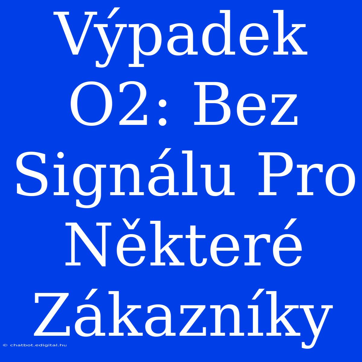 Výpadek O2: Bez Signálu Pro Některé Zákazníky