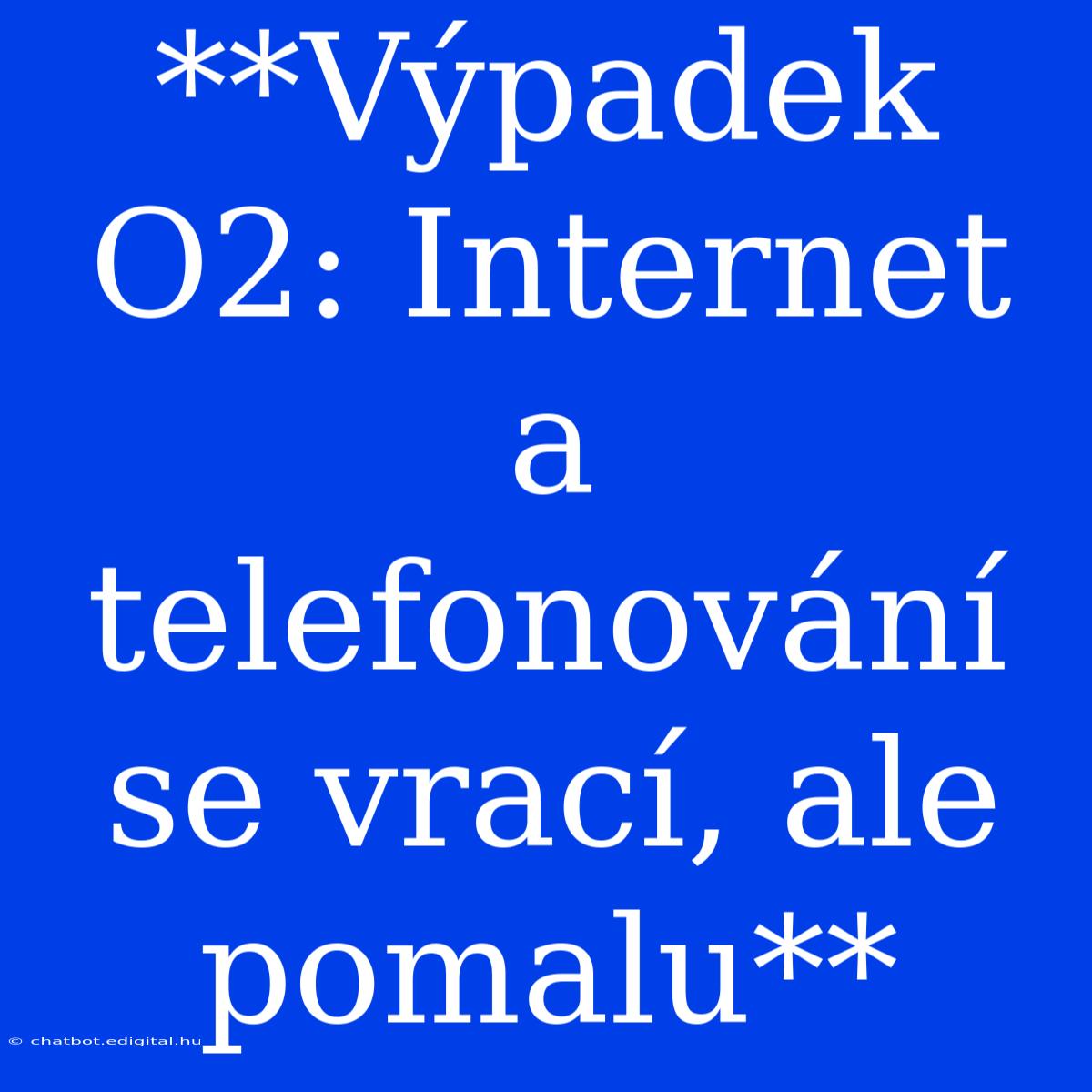 **Výpadek O2: Internet A Telefonování Se Vrací, Ale Pomalu**