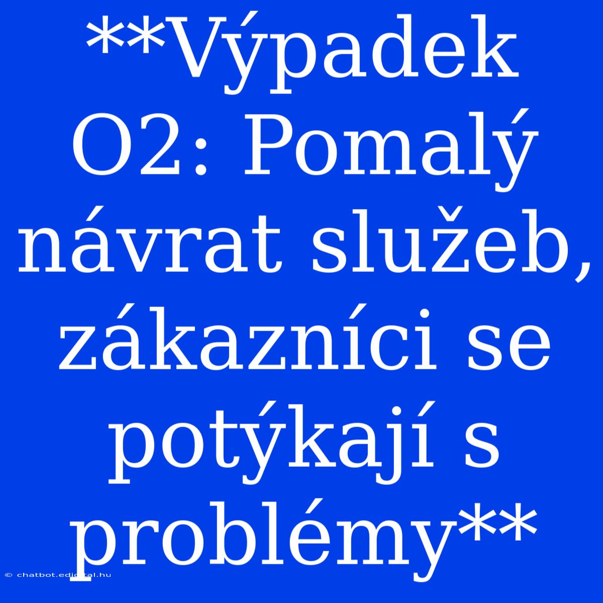 **Výpadek O2: Pomalý Návrat Služeb, Zákazníci Se Potýkají S Problémy**