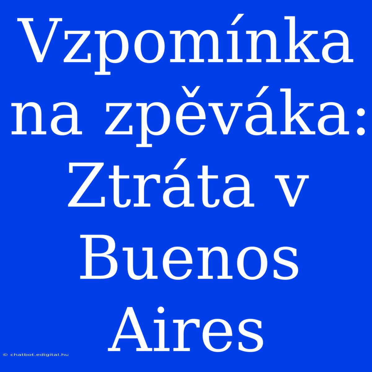 Vzpomínka Na Zpěváka: Ztráta V Buenos Aires