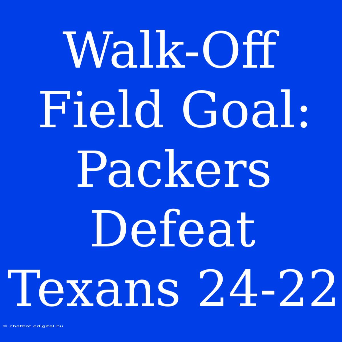 Walk-Off Field Goal: Packers Defeat Texans 24-22