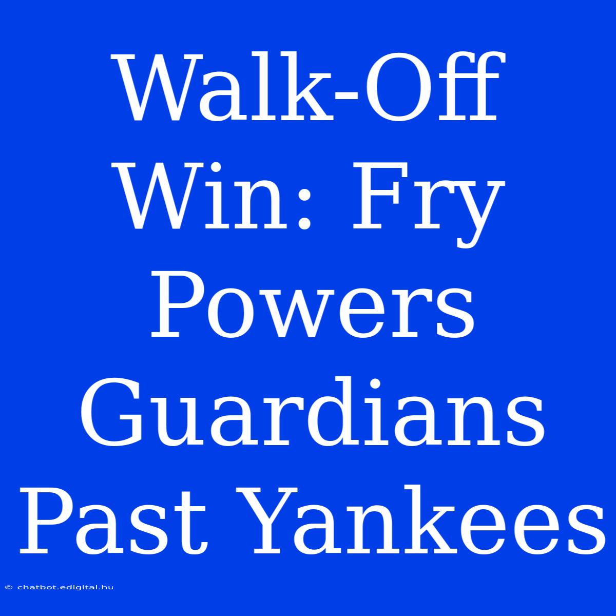 Walk-Off Win: Fry Powers Guardians Past Yankees