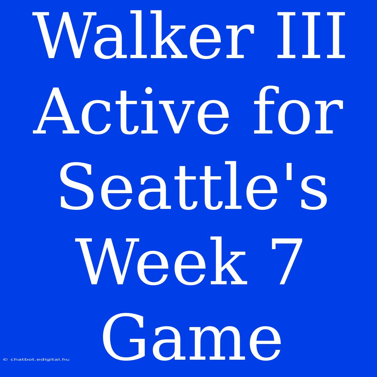 Walker III Active For Seattle's Week 7 Game 