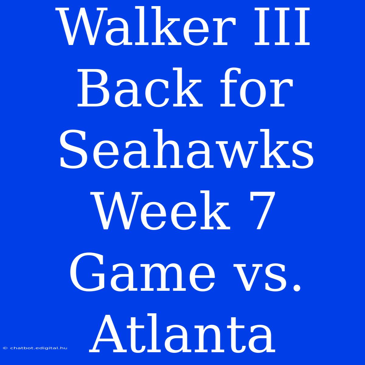 Walker III Back For Seahawks Week 7 Game Vs. Atlanta