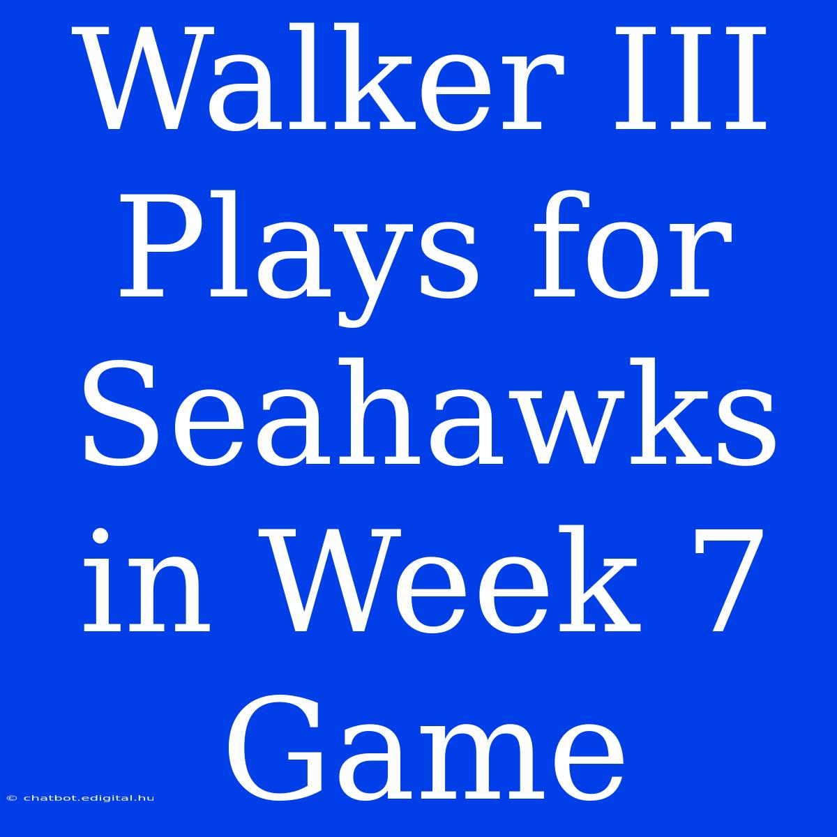 Walker III Plays For Seahawks In Week 7 Game