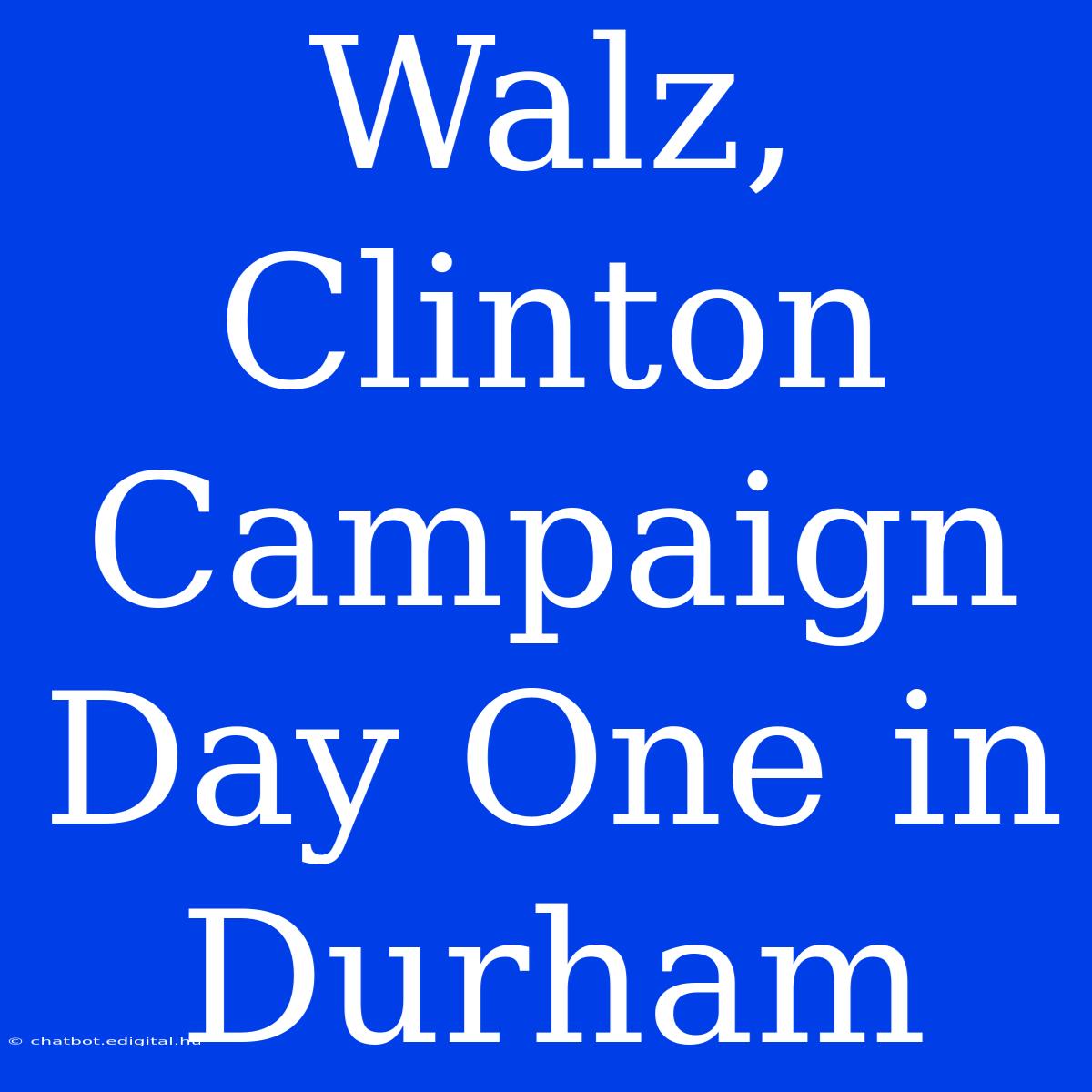 Walz, Clinton Campaign Day One In Durham 