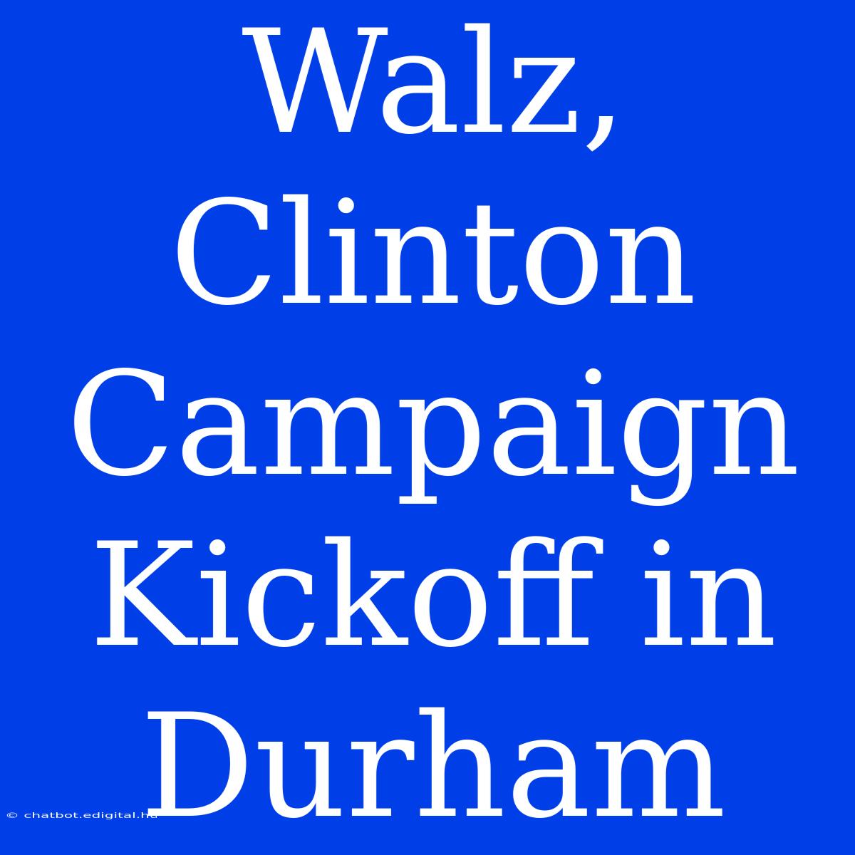 Walz, Clinton Campaign Kickoff In Durham