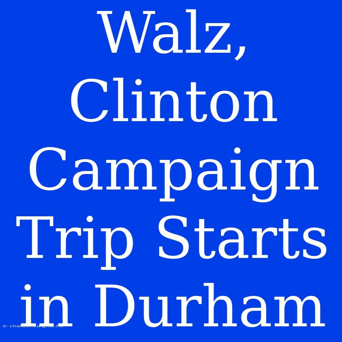 Walz, Clinton Campaign Trip Starts In Durham